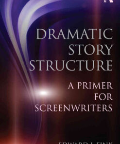 Dramatic Story Structure: A Primer for Screenwriters, 1st Edition eBook