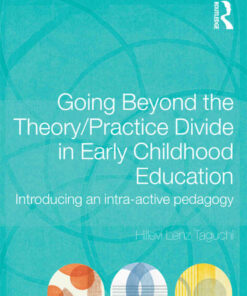 Going Beyond the Theory/Practice Divide in Early Childhood Education: Introducing an Intra-Active Pedagogy, 1st Edition eBook