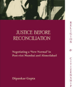Justice before Reconciliation: Negotiating a ‘New Normal’ in Post-riot Mumbai and Ahmedabad, 1st Edition eBook