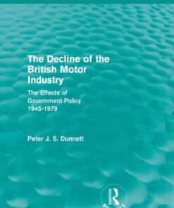 The Decline of the British Motor Industry (Routledge Revivals)The Effects of Government Policy, 1945-79, 1st Edition eBook