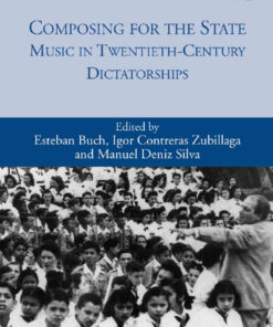 Composing for the State: Music in Twentieth-Century Dictatorships, 1st Edition eBook
