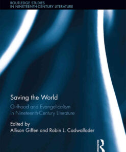 Saving the World: Girlhood and Evangelicalism in Nineteenth-Century Literature, 1st Edition eBook