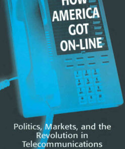 How America Got On-line: Politics, Markets, and the Revolution in Telecommunication, 1st Edition eBook