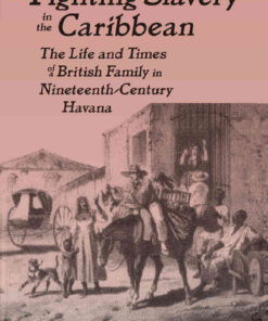 Fighting Slavery in the Caribbean: Life and Times of a British Family in Nineteenth Century Havana, 1st Edition eBook