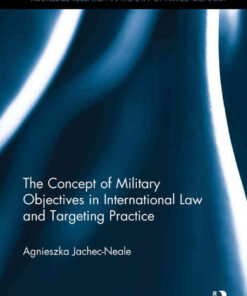 The Concept of Military Objectives in International Law and Targeting Practice, 1st Edition eBook