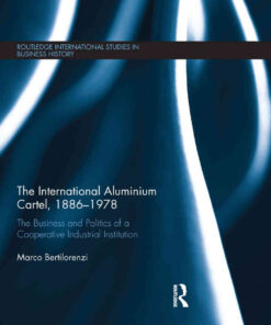 The International Aluminium CartelThe Business and Politics of a Cooperative Industrial Institution (1886-1978), 1st Edition eBook