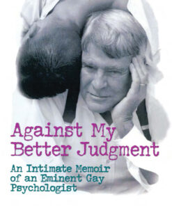 Against My Better Judgment: An Intimate Memoir of an Eminent Gay Psychologist, 1st Edition eBook
