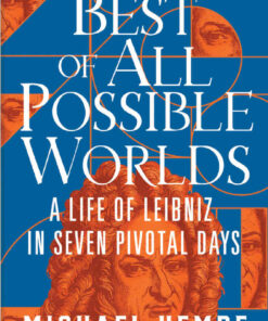 The Best of All Possible Worlds: A Life of Leibniz in Seven Pivotal Days, 1st Edition eBook