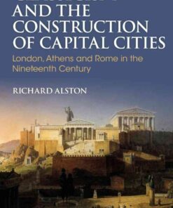 Classicism and the Construction of Capital Cities: London, Athens and Rome in the Nineteenth Century, 1st Edition eBook
