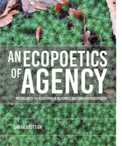 An Ecopoetics of Agency: Writing with the Nonhuman in Modernist and Contemporary Poetry, 1st Edition eBook
