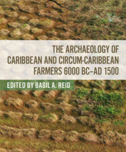 The Archaeology of Caribbean and Circum-Caribbean Farmers (6000 BC - AD 1500), 1st Edition eBook