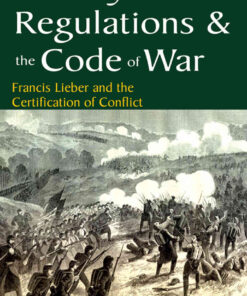 Military Rules, Regulations and the Code of War: Francis Lieber and the Certification of Conflict, 1st Edition eBook