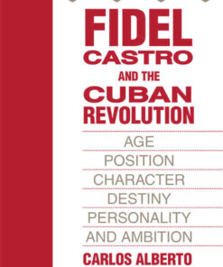 Fidel Castro and the Cuban Revolution: Age, Position, Character, Destiny, Personality, and Ambition, 1st Edition eBook