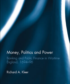 Money, Politics and Power: Banking and Public Finance in Wartime England, 1694�96 , 1st Edition eBook