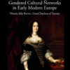 Women’s Patronage and Gendered Cultural Networks in Early Modern Europe: Vittoria della Rovere, Grand Duchess of Tuscany, 1st Edition eBook