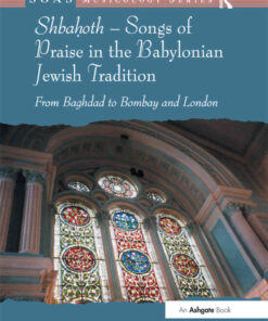 Shbahoth – Songs of Praise in the Babylonian Jewish Tradition: From Baghdad to Bombay and London, 1st Edition eBook