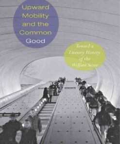 Upward Mobility and the Common Good: Toward a Literary History of the Welfare State eBook