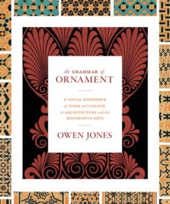 The Grammar of Ornament: A Visual Reference of Form and Colour in Architecture and the Decorative Arts - The complete and unabridged full-color edition eBook