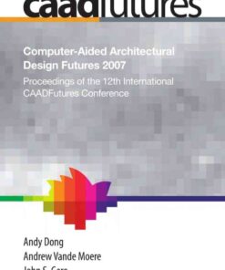 Computer-Aided Architectural Design Futures (CAADFutures) 2007: Proceedings of the 12th International CAAD Futures Conference, 1st Edition eBook