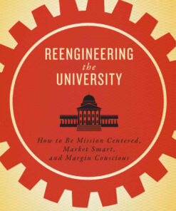Reengineering the University: How to Be Mission Centered, Market Smart, and Margin Conscious eBook