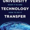 University Technology Transfer: What It Is and How to Do It eBook