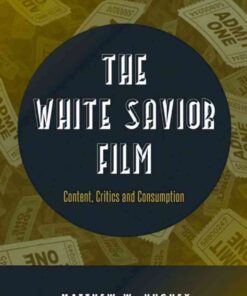 The White Savior Film: Content, Critics, and Consumption eBook