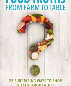 Food Truths from Farm to Table: 25 Surprising Ways to Shop & Eat without Guilt, 1st Edition eBook