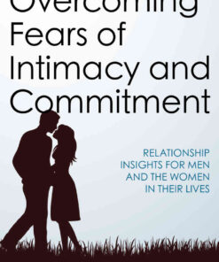 Overcoming Fears of Intimacy and Commitment: Relationship Insights for Men and the Women in Their Lives, 1st Edition eBook