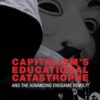 Capitalism’s Educational Catastrophe: And the Advancing Endgame Revolt!, 1st Edition eBook