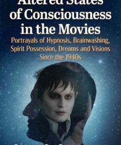 Altered States of Consciousness in the Movies: Portrayals of Hypnosis, Brainwashing, Spirit Possession, Dreams and Visions Since the 1940s eBook