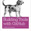 Building Tools with GitHub: Customize Your Workflow, 1st Edition eBook