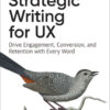 Strategic Writing for UX: Drive Engagement, Conversion, and Retention with Every Word, 1st Edition eBook