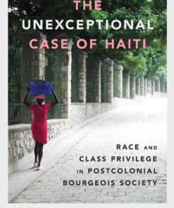 The Unexceptional Case of HaitiRace and Class Privilege in Postcolonial Bourgeois Society eBook