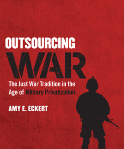 Outsourcing War: The Just War Tradition in the Age of Military Privatization, 1st Edition eBook