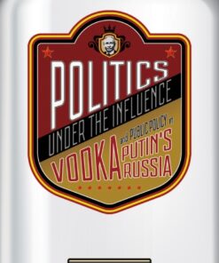 Politics under the Influence: Vodka and Public Policy in Putin's Russia eBook