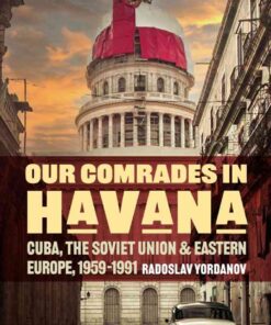 Our Comrades in Havana: Cuba, the Soviet Union, and Eastern Europe, 1959–1991, 1st Edition eBook