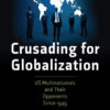 Crusading for Globalization: US Multinationals and Their Opponents Since 1945 eBook