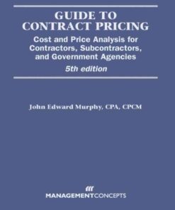 Guide to Contract Pricing: Cost and Price Analysis for Contractors, Subcontractors, and Government Agencies, 5th Edition eBook