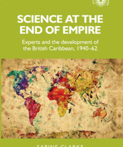 Science at the end of empire: Experts and the development of the British Caribbean, 1940-62, 1st Edition eBook