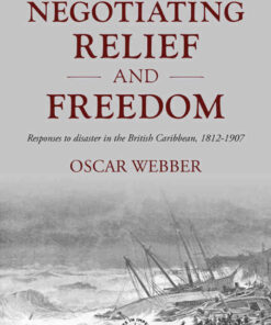 Negotiating relief and freedom: Responses to disaster in the British Caribbean, 1812-1907 eBook