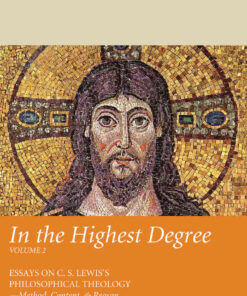 In the Highest Degree: Volume Two: Essays on C. S. Lewis’s Philosophical Theology—Method, Content, & Reason eBook