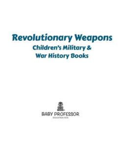 Revolutionary Weapons | Children's Military & War History Books eBook