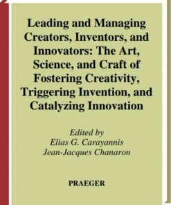 Leading and Managing Creators, Inventors, and Innovators: The Art, Science, and Craft of Fostering Creativity, Triggering Invention, and Catalyzing Innovation, 1st Edition eBook