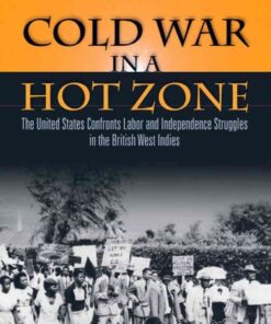 Cold War in a Hot Zone: The United States Confronts Labor and Independence Struggles in the British West Indies eBook