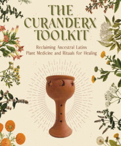 The Curanderx Toolkit: Reclaiming Ancestral Latinx Plant Medicine and Rituals for Healing, 1st Edition eBook