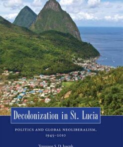 Decolonization in St. Lucia: Politics and Global Neoliberalism, 1945–2010 eBook