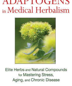 Adaptogens in Medical Herbalism: Elite Herbs and Natural Compounds for Mastering Stress, Aging, and Chronic Disease eBook