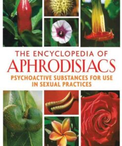 The Encyclopedia of Aphrodisiacs: Psychoactive Substances for Use in Sexual Practices eBook
