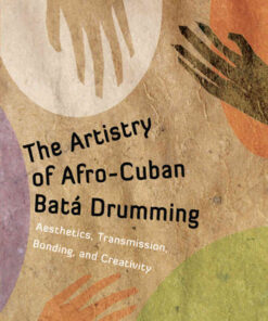 The Artistry of Afro-Cuban Batá Drumming: Aesthetics, Transmission, Bonding, and Creativity eBook