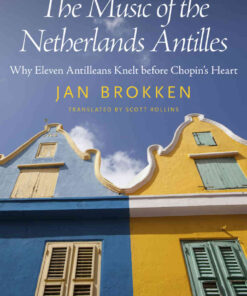 The Music of the Netherlands Antilles: Why Eleven Antilleans Knelt before Chopin's Heart eBook